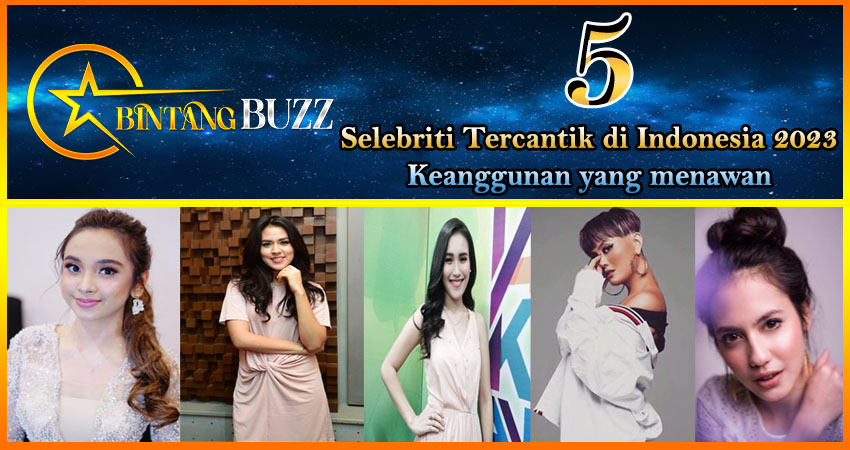 5 Selebriti Tercantik Indonesia 2023: Keanggunan yang Menawan