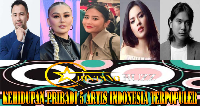 Kehidupan Pribadi 5 Artis Indonesia Terpopuler